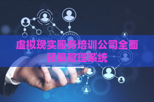 虚拟现实服务培训公司全面预算管理系统