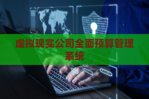 虚拟现实公司全面预算管理系统