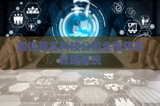 增强现实科技公司全面预算管理系统