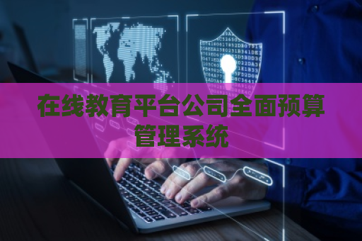在线教育平台公司全面预算管理系统