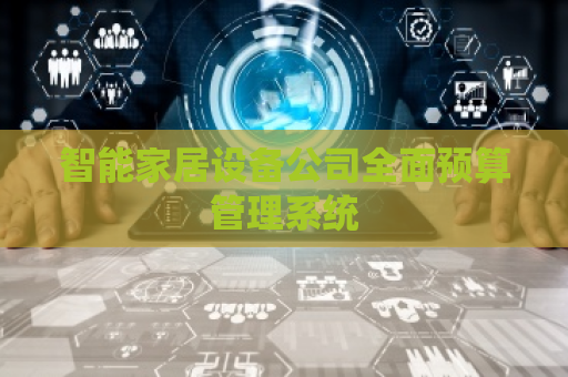智能家居设备公司全面预算管理系统