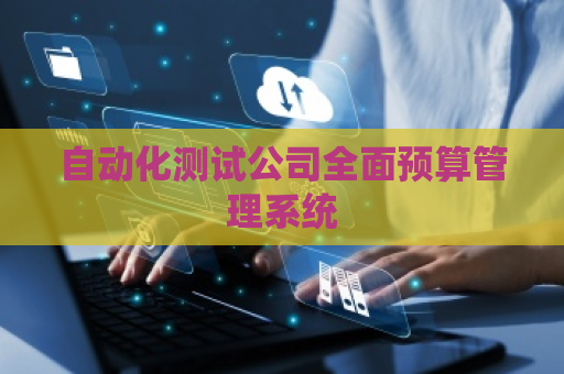 自动化测试公司全面预算管理系统