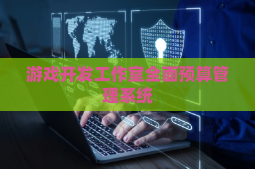 游戏开发工作室全面预算管理系统