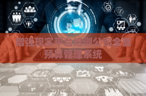 增强现实平台培训公司全面预算管理系统