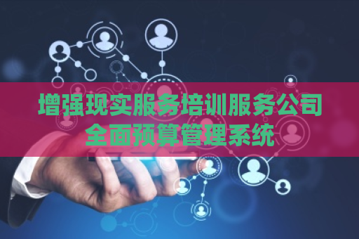 增强现实服务培训服务公司全面预算管理系统