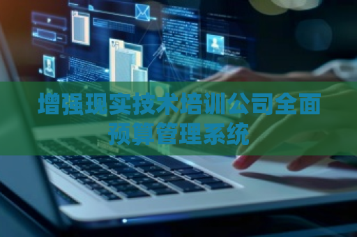 增强现实技术培训公司全面预算管理系统