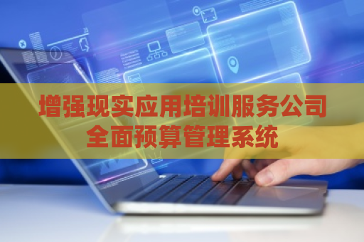 增强现实应用培训服务公司全面预算管理系统