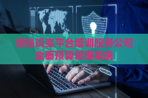 增强现实平台培训服务公司全面预算管理系统