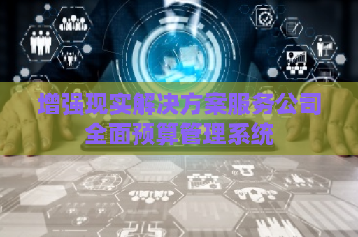 增强现实解决方案服务公司全面预算管理系统