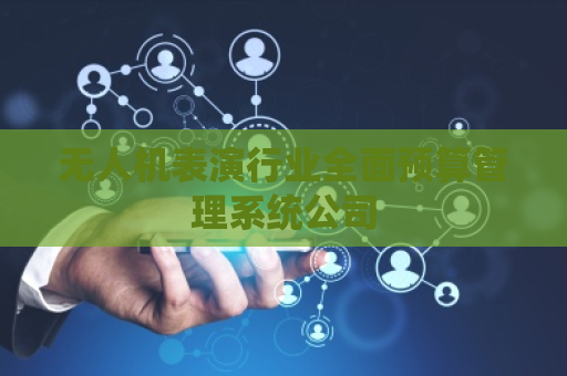无人机表演行业全面预算管理系统公司