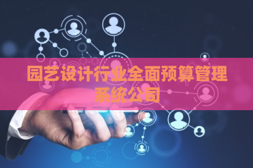 园艺设计行业全面预算管理系统公司