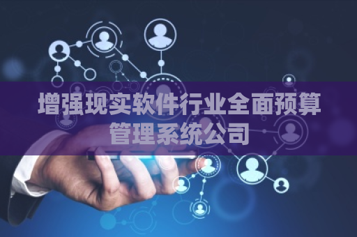 增强现实软件行业全面预算管理系统公司