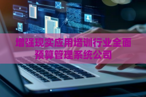 增强现实应用培训行业全面预算管理系统公司