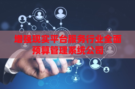增强现实平台服务行业全面预算管理系统公司