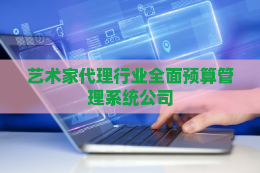 艺术家代理行业全面预算管理系统公司