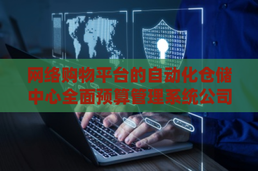 网络购物平台的自动化仓储中心全面预算管理系统公司